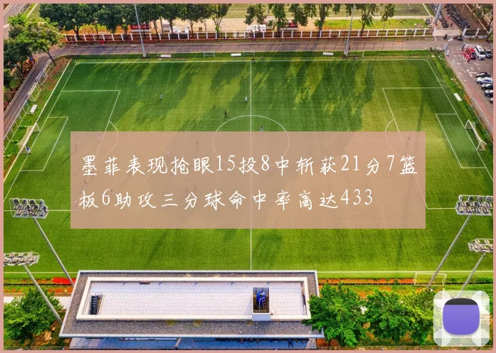 墨菲表现抢眼15投8中斩获21分7篮板6助攻三分球命中率高达433