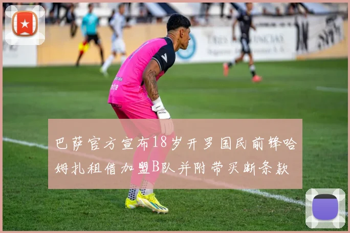 巴萨官方宣布18岁开罗国民前锋哈姆扎租借加盟B队并附带买断条款