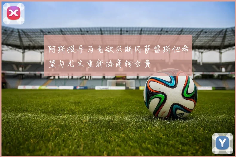 阿斯报导马竞欲买断冈萨雷斯但希望与尤文重新协商转会费